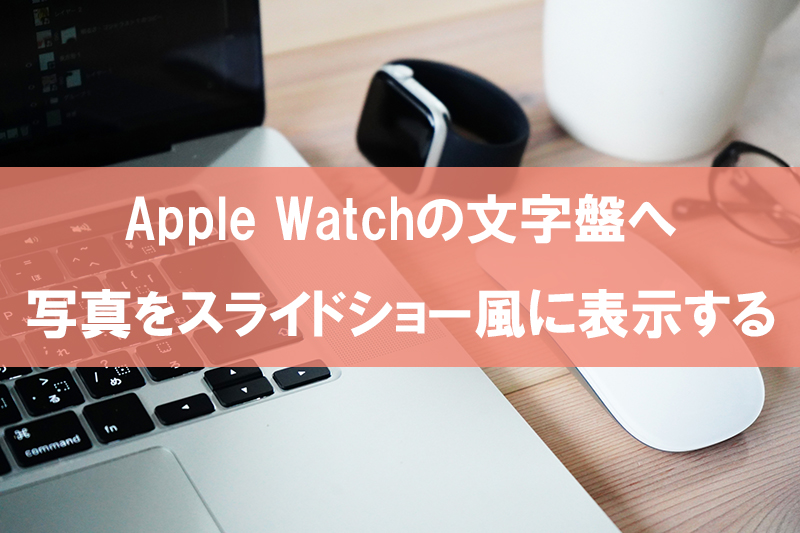 Apple Watchの文字盤へ写真をスライドショー風に表示する